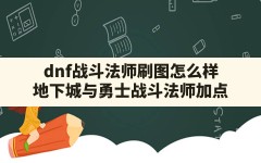 dnf战斗法师刷图怎么样(地下城与勇士战斗法师加点)