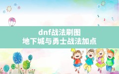 dnf战法刷图,地下城与勇士战法加点