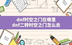 dnf时空之门在哪里,dnf二转时空之门怎么去