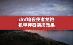 dnf暗夜使者龙袍,机甲神器装扮效果