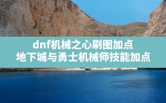 dnf机械之心刷图加点,地下城与勇士机械师技能加点