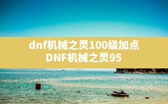 dnf机械之灵100级加点(DNF机械之灵95)