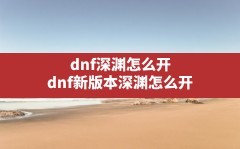 dnf深渊怎么开(dnf新版本深渊怎么开)