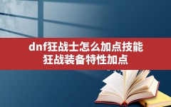 dnf狂战士怎么加点技能,狂战装备特性加点