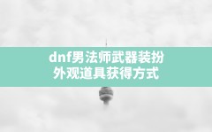 dnf男法师武器装扮(外观道具获得方式)