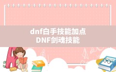 dnf白手技能加点(DNF剑魂技能)