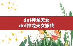 dnf神龙天女,dnf神龙天女搬砖