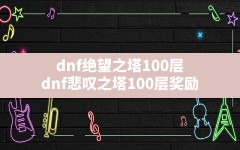 dnf绝望之塔100层,dnf悲叹之塔100层奖励