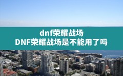 dnf荣耀战场,DNF荣耀战场是不能用了吗