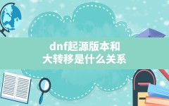 dnf起源版本和大转移是什么关系,dnf最后使徒是赛丽亚