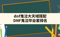 dnf鬼泣大天域搭配,DNF鬼泣毕业套排名