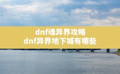 dnf魂异界攻略(dnf异界地下城有哪些)