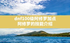 dnf100级阿修罗加点(阿修罗的技能介绍)