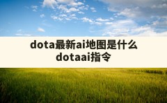 dota最新ai地图是什么(dota ai指令)