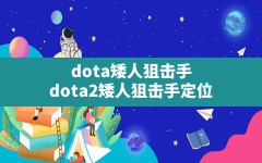 dota矮人狙击手,dota2矮人狙击手定位