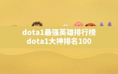 dota1最强英雄排行榜,dota1大神排名100