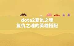 dota2复仇之魂(复仇之魂的英雄搭配)