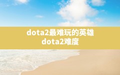 dota2最难玩的英雄(dota2难度)