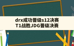 drx成功晋级s12决赛(T1战胜JDG晋级决赛)