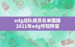 edg战队成员名单国籍,2021年edg夺冠阵容