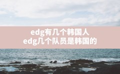 edg有几个韩国人,edg几个队员是韩国的