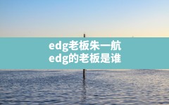 edg老板朱一航,edg的老板是谁