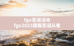 fgo圣诞活动(fgo2023国服圣诞从者)