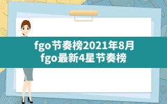 fgo节奏榜2021年8月(fgo最新4星节奏榜)