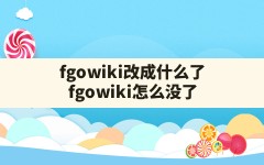 fgowiki改成什么了(fgowiki怎么没了)