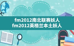 fm2012南北联赛妖人,fm2012英格兰本土妖人