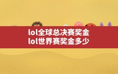 lol全球总决赛奖金,lol世界赛奖金多少