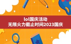 lol国庆活动(无限火力截止时间2023国庆)