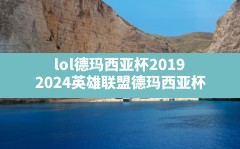 lol德玛西亚杯2019,2024英雄联盟德玛西亚杯