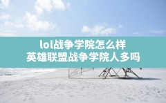 lol战争学院怎么样,英雄联盟战争学院人多吗