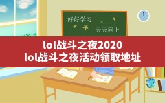 lol战斗之夜2020,lol战斗之夜活动领取地址