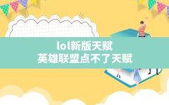 lol新版天赋,英雄联盟点不了天赋