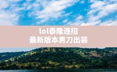 lol泰隆连招,最新版本男刀出装