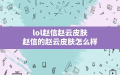 lol赵信赵云皮肤,赵信的赵云皮肤怎么样