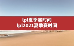 lpl夏季赛时间(lpl2021夏季赛时间)