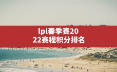 lpl春季赛2022赛程积分排名(lpl2024全球总决赛赛程)