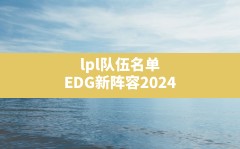 lpl队伍名单,EDG新阵容2024