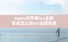 oppo仿苹果ios主题(安卓怎么改ios主题免费)