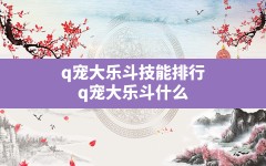 q宠大乐斗技能排行(q宠大乐斗什么时候出新的排行榜)