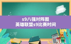 s9八强对阵图,英雄联盟s9比赛时间