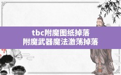 tbc附魔图纸掉落,附魔武器魔法激荡掉落