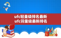 ufc轻量级排名最新,ufc羽量级最新排名