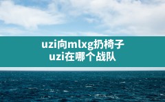 uzi向mlxg扔椅子,uzi在哪个战队