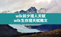 wlk前夕猎人天赋,wlk生存猎天赋雕文