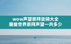 wow声望崇拜坐骑大全,魔兽世界崇拜声望一共多少