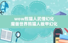 wow熊猫人武僧幻化,魔兽世界熊猫人板甲幻化